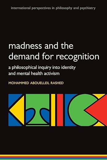 Madness and the demand for recognition: A philosophical inquiry into identity and mental health activism