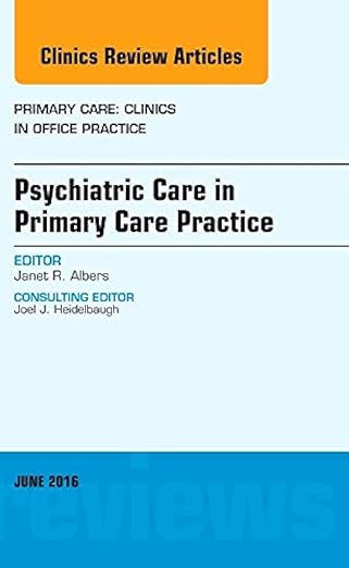 Psychiatric Care in Primary Care Practice, an Issue of Primary Care