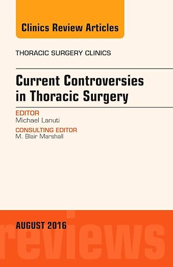 Current Controversies in Thoracic Surgery, an Issue of Thoracic Surgery Clinics of North America