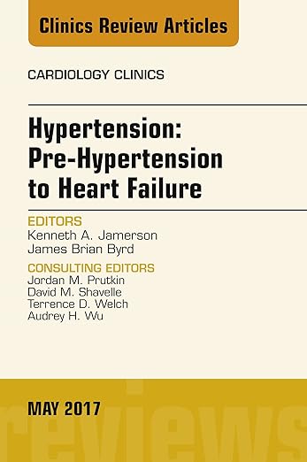 Hypertension : Pre-Hypertension to Heart Failure, an Issue of Cardiology Clinics