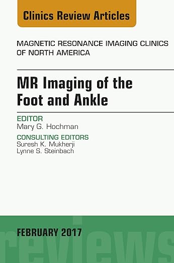 MR Imaging of the Foot and Ankle, an Issue of Magnetic Resonance Imaging Clinics of North America