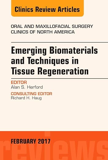 Emerging Biomaterials and Techniques in Tissue Regeneration, an Issue of Oral and Maxillofacial Surgery Clinics of North America