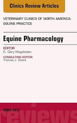 Equine Pharmacology, An Issue of Veterinary Clinics of North America: Equine Practice