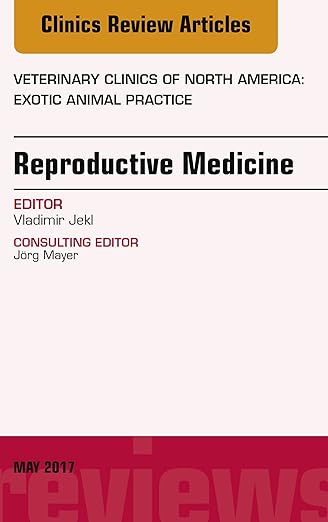 Reproductive Medicine, an Issue of Veterinary Clinics of North America : Exotic Animal Practice