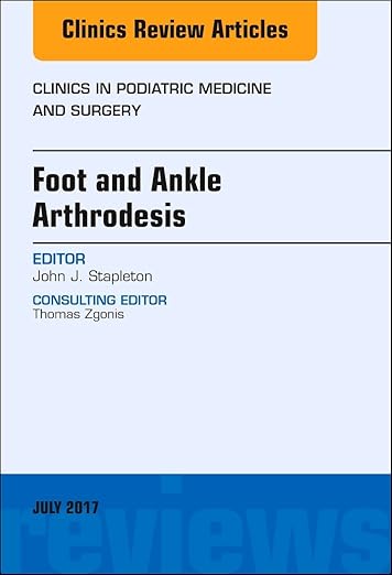 Foot and Ankle Arthrodesis, an Issue of Clinics in Podiatric Medicine and Surgery