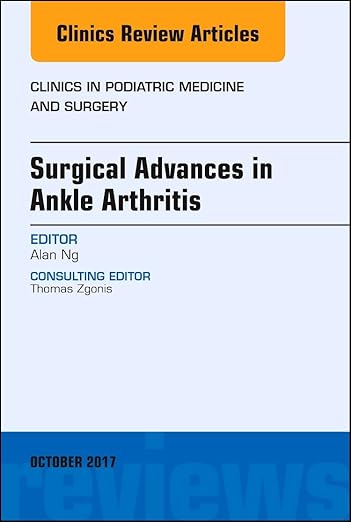 Surgical Advances in Ankle Arthritis, an Issue of Clinics in Podiatric Medicine and Surgery