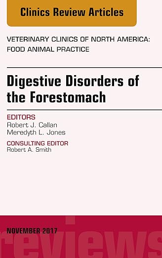Digestive Disorders of the Forestomach, an Issue of Veterinary Clinics of North America : Food Animal Practice
