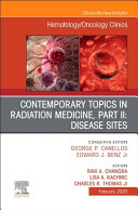 Contemporary Topics in Radiation Medicine, PT II: Disease Sites, an Issue of Hematology/Oncology Clinics of North America