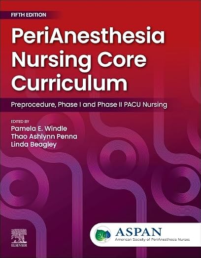 PeriAnesthesia Nursing Core Curriculum: Preprocedure, Phase I and Phase II PACU Nursing 5ED