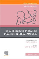 Challenges of Pediatric Practice in Rural America, an Issue of Pediatric Clinics of North America