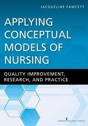 Applying conceptual models of nursing : quality improvement, research, and practice