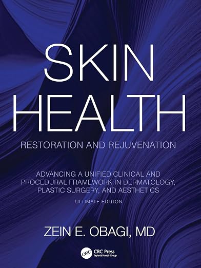 Skin Health Restoration and Rejuvenation: Advancing a Unified Clinical and Procedural Framework in Dermatology, Plastic Surgery, and Aesthetics, Ultimate Edition