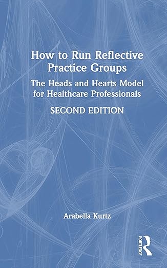 How to Run Reflective Practice Groups: The Heads and Hearts Model for Healthcare Professionals