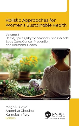 Holistic Approaches for Women’s Sustainable Health: Volume 3: Herbs, Spices, Phytochemicals, and Cereals: Care for Body and Cancer and Hormonal Disorders