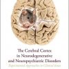 The Cerebral Cortex in Neurodegenerative and Neuropsychiatric Disorders: Experimental Approaches to Clinical Issues-Original PDF