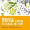 Addiction, Behavioral Change and Social Identity: The path to resilience and recovery-Original PDF