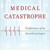Medical Catastrophe: Confessions of an Anesthesiologist-Original PDF