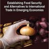 Establishing Food Security and Alternatives to International Trade in Emerging Economies (Advances in Public Policy and Administration)-Original PDF