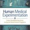 Human Medical Experimentation: From Smallpox Vaccines to Secret Government Programs -Original PDF