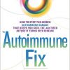 The Autoimmune Fix: How to Stop the Hidden Autoimmune Damage That Keeps You Sick, Fat, and Tired Before It Turns Into Disease-Original PDF