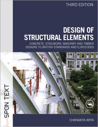 Design of Structural Elements: Concrete, Steelwork, Masonry and Timber Designs to British Standards and Eurocodes, Third Edition (Publisher Version PDF)