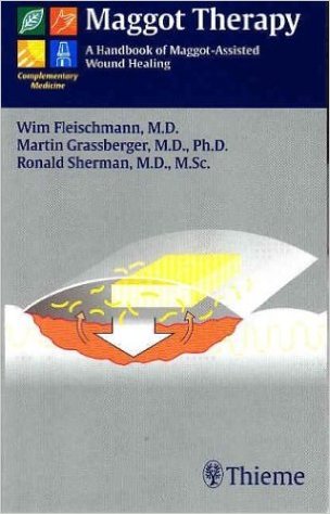 Maggot Therapy: A Handbook of Maggot-Assisted Wound Healing