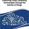 Examining Cloud Computing Technologies Through the Internet of Things (Advances in Wireless Technologies and Telecommunication)-Original PDF