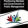 Positioning Markets and Governments in Public Management (Advances in Public Policy and Administration)-Original PDF