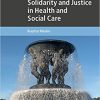 Solidarity and Justice in Health and Social Care (Cambridge Bioethics and Law)-Original PDF
