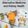 Complementary and Alternative Medicine and Kidney Health (Advances in Medical Diagnosis, Treatment, and Care)-Original PDF