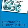 100 Ideas for Secondary Teachers: Outstanding History Lessons (100 Ideas for Teachers)-Original PDF