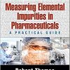 Measuring Elemental Impurities in Pharmaceuticals: A Practical Guide (Practical Spectroscopy)-Original PDF