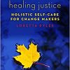 Healing Justice: Holistic Self-Care for Change Makers-Original PDF