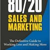 80/20 Sales and Marketing: The Definitive Guide to Working Less and Making More-Original PDF