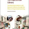 The Experiential Library: Transforming Academic and Research Libraries through the Power of Experiential Learning-Original PDF