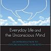Everyday Life and the Unconscious Mind: An Introduction to Psychoanalytic Concepts-Original PDF