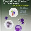 Practical Flow Cytometry in Haematology: 100 Worked Examples-Original PDF