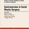 Controversies in Facial Plastic Surgery, An Issue of Facial Plastic Surgery Clinics of North America, 1e-Original PDF