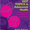 Hot Topics in Adolescent Health: A Practical Manual for Working with Young People-Original PDF