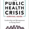 The Public Health Crisis Survival Guide: Leadership and Management in Trying Times-Original PDF