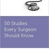 50 Studies Every Surgeon Should Know (Fifty Studies Every Doctor Should Know)-Original PDF
