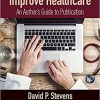Writing to Improve Healthcare: An Author’s Guide to Scholarly Publication, First Edition-Original PDF
