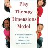 Play Therapy Dimensions Model: A Decision-Making Guide for Integrative Play Therapists-Original PDF