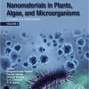 Nanomaterials in Plants, Algae and Microorganisms: Concepts and Controversies: Volume 2-Original PDF