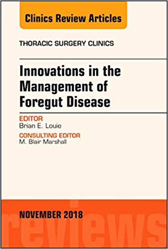 Innovations in the Management of Foregut Disease, An Issue of Thoracic Surgery Clinics (The Clinics: Surgery)-Original PDF