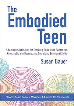 The Embodied Teen: A Somatic Curriculum for Teaching Body-Mind Awareness, Kinesthetic Intelligence, and Social and Emotional Skills–50 Activities in Somatic Movement Education-EPUB