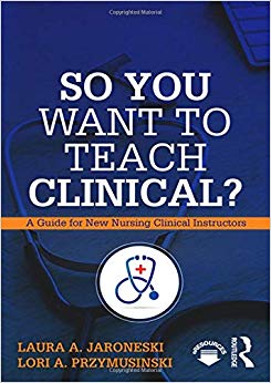 So You Want to Teach Clinical?: A Guide for New Nursing Clinical Instructors-Original PDF
