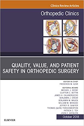 Quality, Value, and Patient Safety in Orthopedic Surgery, An Issue of Orthopedic Clinics (The Clinics: Orthopedics)-Original PDF