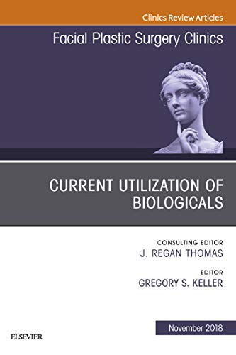 Current Utilization of Biologicals, An Issue of Facial Plastic Surgery Clinics of North America(The Clinics: Surgery)-Original PDF
