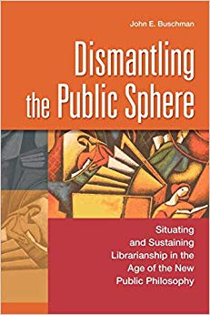 Dismantling the Public Sphere: Situating and Sustaining Librarianship in the Age of the New Public Philosophy (Contributions in Librarianship and Information Science)-Original PDF